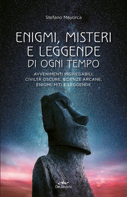 Enigmi, misteri e leggende di ogni tempo. Avvenimenti inspiegabili, civiltà oscure, scienze arcane, enigmi, miti e leggende - Stefano Mayorca - copertina