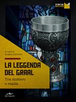 La leggenda del Graal. Tra mistero e realtà