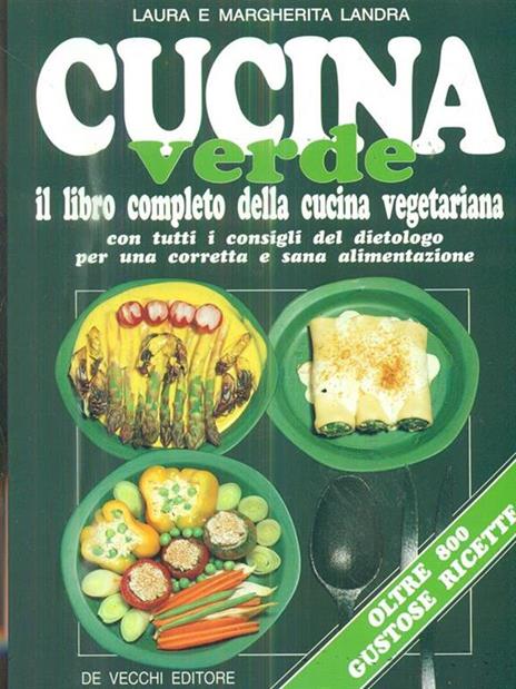 Cucina verde. Il libro completo della cucina vegetariana. Con tutti i consigli del dietologo per una corretta e sana alimentazione - Laura Landra,Margherita Landra - 2