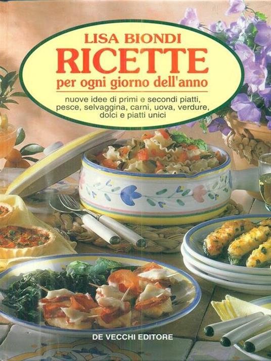 Ricette per ogni giorno dell'anno. Nuove idee di primi e secondi piatti, pesce, selvaggina, carni, uova, verdure, dolci e piatti unici - Lisa Biondi - 2