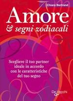 Amore & segni zodiacali. Scegliere il tuo partner ideale in accordo con le caratteristiche del tuo segno