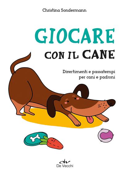 Giocare con il cane. Divertimenti e passatempi per cani e padroni - Christina Sondermann - copertina