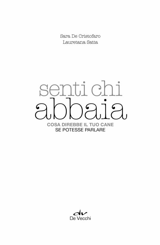 Senti chi abbaia. Cosa direbbe il tuo cane se potesse parlare - Sara De Cristofaro,Lauretana Satta - 4