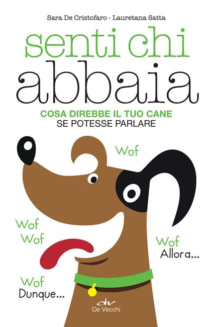 Senti chi abbaia. Cosa direbbe il tuo cane se potesse parlare - Sara De Cristofaro,Lauretana Satta - ebook