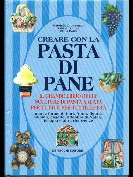 Creare con la pasta di pane. Il grande libro delle sculture di pasta salata per tutti e per tutte le età - Gabriella Di Lorenzo,Sabina Airoldi,Elena Politi - copertina