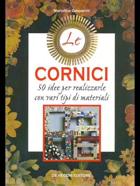 Le cornici. 50 idee per realizzarle con vari tipi di materiali - Mariolina Gasparini - 2