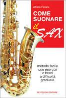 Come suonare il sax. Metodo facile con esercizi e brani a difficoltà graduata - Alfredo Ferrario - copertina