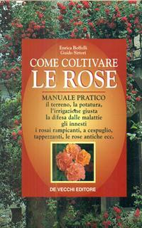 Come coltivare le rose. Manuale pratico