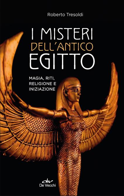 I misteri dell'antico Egitto. Magia, riti, religione e iniziazione - Roberto Tresoldi - copertina