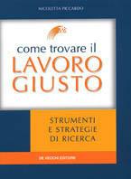 Come trovare il lavoro giusto. Strumenti e strategie di ricerca - Nicoletta Piccardo - copertina