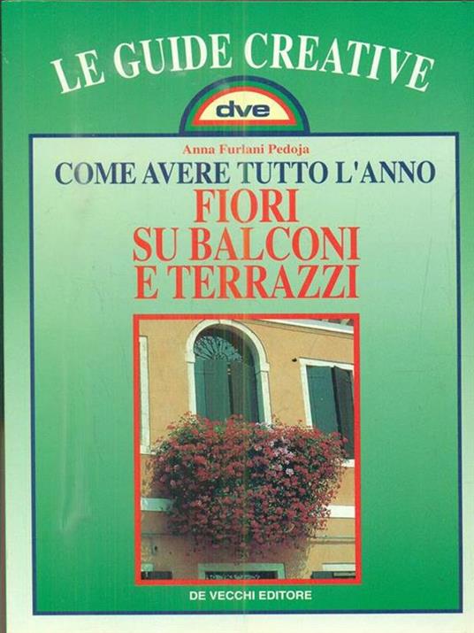 Come avere tutto l'anno fiori su balconi e terrazzi - Anna Furlani Pedoja - copertina