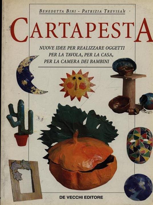 Cartapesta. Nuove idee per realizzare oggetti per la tavola, per la casa, per la camera dei bambini - Benedetta Bini,Patrizia Trevisan - copertina