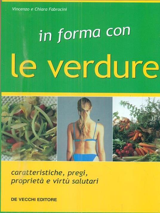 In forma con le verdure. Caratteristiche, pregi, proprietà e virtù salutari - Vincenzo Fabrocini,Chiara Fabrocini - 2