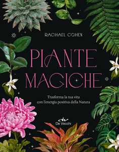 Libro Piante magiche. Trasforma la tua vita con l’energia positiva della Natura Rachael Cohen