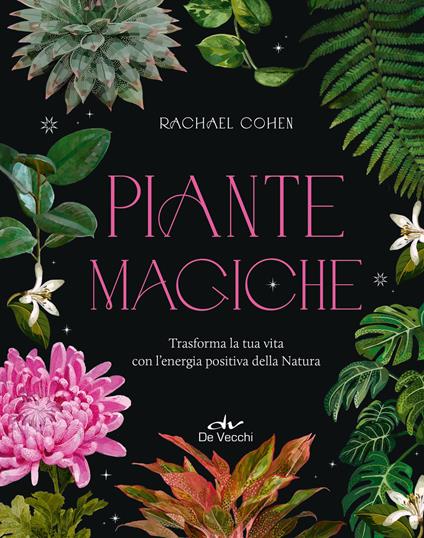 Piante magiche. Trasforma la tua vita con l’energia positiva della Natura - Rachael Cohen - copertina