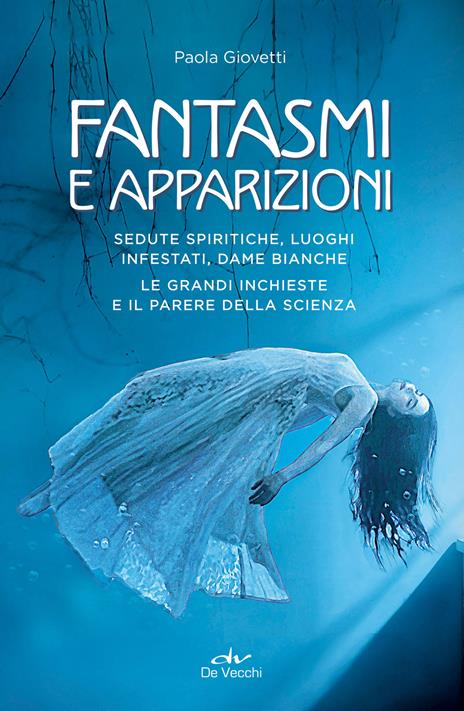 Fantasmi e apparizioni. Sedute spiritiche, luoghi infestati, dame bianche. Le grandi inchieste e il parere della scienza - Paola Giovetti - copertina