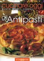 Cucinare oggi. Ricette, segreti, consigli. Gli antipasti - copertina