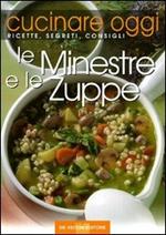 Cucinare oggi. Ricette, segreti, consigli. Le minestre e le zuppe