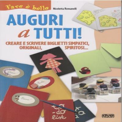 Auguri a tutti! Creare e scrivere biglietti simpatici, originali, spiritosi... - Nicoletta Romanelli - 2