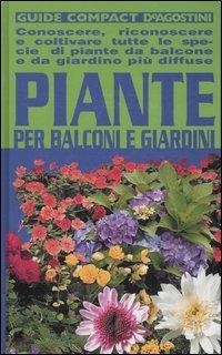 Piante per balconi e giardini. Conoscere, riconoscere e coltivare tutte le specie di piante da balcone e da giardino più diffuse - copertina