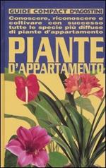 Piante d'appartamento. Conoscere, riconoscere e coltivare con successo tutte le specie più diffuse di piante d'appartamento