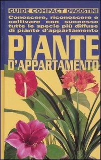 Piante d'appartamento. Conoscere, riconoscere e coltivare con successo tutte le specie più diffuse di piante d'appartamento - copertina