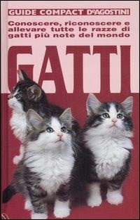 Gatti. Conoscere, riconoscere e allevare tutte le razze di gatti più note  del mondo - Alexa Capra - Daniele Robotti - - Libro - De Agostini - Guide  compact | IBS
