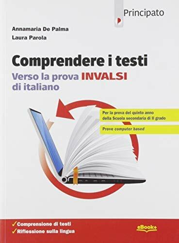 Comprendere i testi. Verso la prova INVALSI di italiano. Per le Scuole superiori. Con e-book. Con espansione online - Annamaria De Palma,Laura Parola - copertina