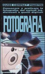 Fotografia. Conoscere e praticare la fotografia, dai metodi tradizionali a quelli digitali