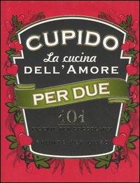 Cupido. La cucina dell'amore per due. 101 ricette per coccolarsi pronte per l'uso - Francesco Gatti - copertina