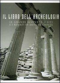 Il libro dell'archeologia. Le grandi scoperte, i siti e i reperti di antiche civiltà - Enzo Bernardini - copertina