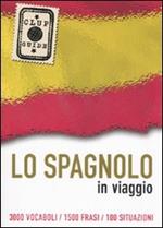 Lo spagnolo in viaggio. 3000 vocaboli, 1500 frasi, 100 situazioni