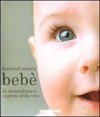 Bebè. Lo straordinario segreto della vita - Desmond Morris - copertina
