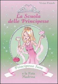 Principessa Sara e la fata madrina. La scuola delle principesse. Ediz. illustrata. Vol. 6 - Vivian French - copertina