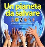 Un pianeta da salvare. Guida al cambiamento climatico. Ediz. illustrata