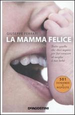 La mamma felice. Tutto quello che devi sapere per far crescere al meglio il tuo bebè