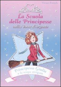 Principessa Giulia e la scopa stregata. La scuola delle principesse nella Torre d'Argento. Ediz. illustrata - Vivian French - copertina