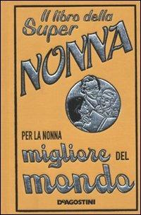 Il libro della super nonna. Per la nonna migliore del mondo - Alison Maloney - copertina