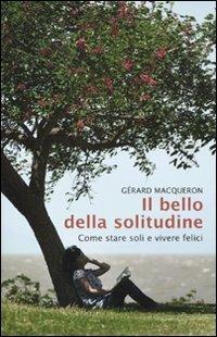 Il bello della solitudine. Come stare soli e vivere felici - Gérard Macqueron - copertina