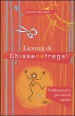 Licenza di «chissenefrega!». Guida pratica per onesti egoisti