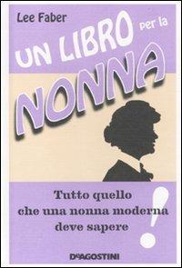 Un libro per la nonna. Tutto quello che una nonna moderna deve sapere -  Lee Faber - copertina