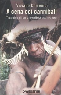 A cena coi cannibali. Taccuino di un giornalista esploratore - Viviano  Domenici - Libro - De Agostini - | IBS