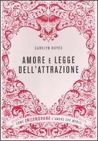 Amore e legge dell'attrazione. Come (ri)trovare l'amore che meriti - Carolyn Boyes - copertina