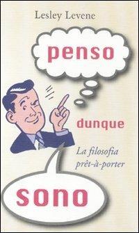 Penso dunque sono. La filosofia prêt-à-porter - Lesley Levene - copertina