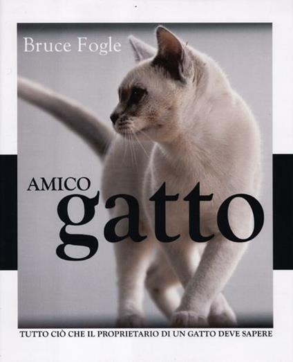 Amico gatto. Tutto ciò che il proprietario di un gatto deve sapere - Bruce Fogle - copertina