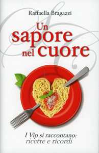 Image of Un sapore nel cuore. I vip si raccontano: ricette e ricordi