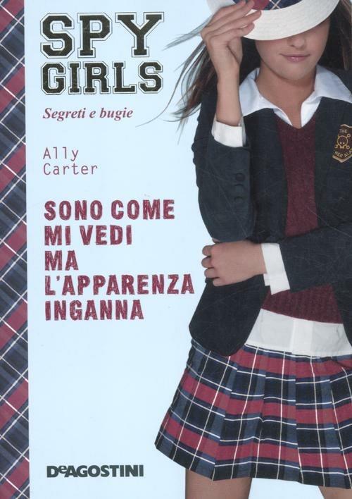 Sono come mi vedi ma l'apparenza inganna. Spy Girls. Vol. 3 - Ally Carter - copertina