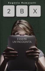 2BX. Essere un'incognita