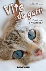 Vite da gatti. Storie vere di felini super