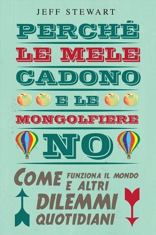 Perché le mele cadono e le mongolfiere no. Come funziona il mondo e altri dilemmi quotidiani - Jeff Stewart,D. Woodroffe,M. Migliacco - ebook